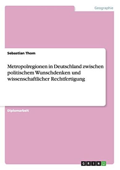 Metropolregionen in Deutschland zwischen politischem Wunschdenken und wissenschaftlicher Rechtfertigung
