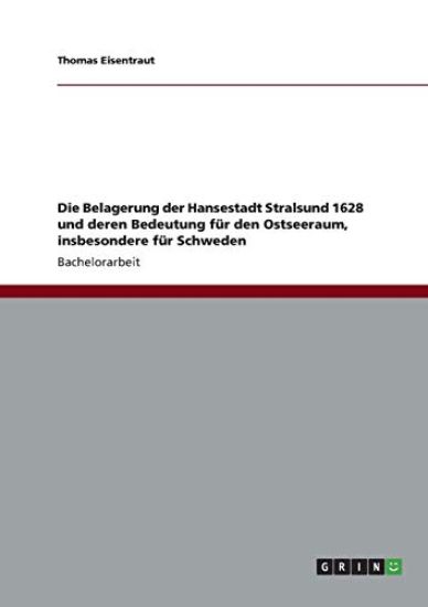 Die Belagerung der Hansestadt Stralsund 1628 und deren Bedeutung für den Ostseeraum, insbesondere für Schweden