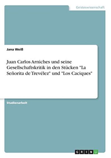 Juan Carlos Arniches und seine Gesellschaftskritik in den Stücken "La Señorita de Trevélez" und "Los Caciques"