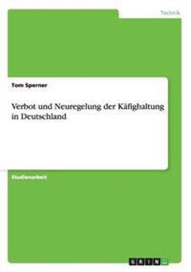 Verbot und Neuregelung der Käfighaltung in Deutschland