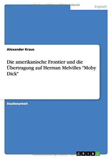 Die amerikanische Frontier und die UEbertragung auf Herman Melvilles Moby Dick
