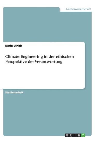 Climate Engineering in Der Ethischen Perspektive Der Verantwortung