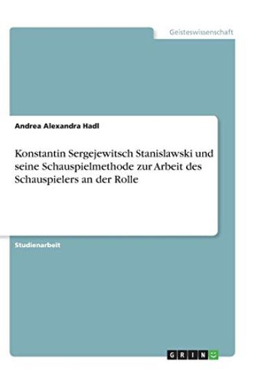 Konstantin Sergejewitsch Stanislawski Und Seine Schauspielmethode Zur Arbeit Des Schauspielers an Der Rolle