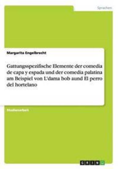 Gattungsspezifische Elemente der comedia de capa y espada und der comedia palatina am Beispiel von L'dama bob aund El perro del hortelano