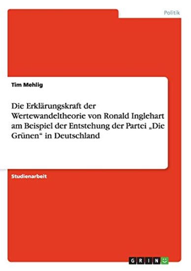 Die Erklärungskraft der Wertewandeltheorie von Ronald Inglehart am Beispiel der Entstehung der Partei "Die Grünen" in Deutschland