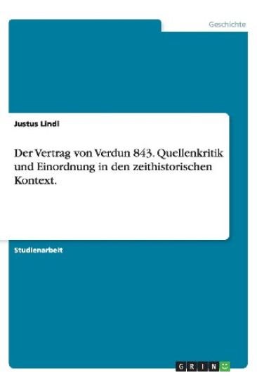 Der Vertrag Von Verdun 843. Quellenkritik Und Einordnung in Den Zeithistorischen Kontext.