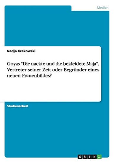 Goyas "Die nackte und die bekleidete Maja". Vertreter seiner Zeit oder Begründer eines neuen Frauenbildes?