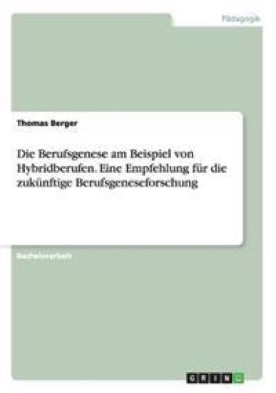 Die Berufsgenese am Beispiel von Hybridberufen. Eine Empfehlung für die zukünftige Berufsgeneseforschung