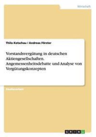 Vorstandsvergütung in deutschen Aktiengesellschaften. Angemessenheitsdebatte und Analyse von Vergütungskonzepten