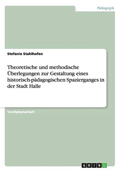 Theoretische und methodische Überlegungen zur Gestaltung eines historisch-pädagogischen Spazierganges in der Stadt Halle