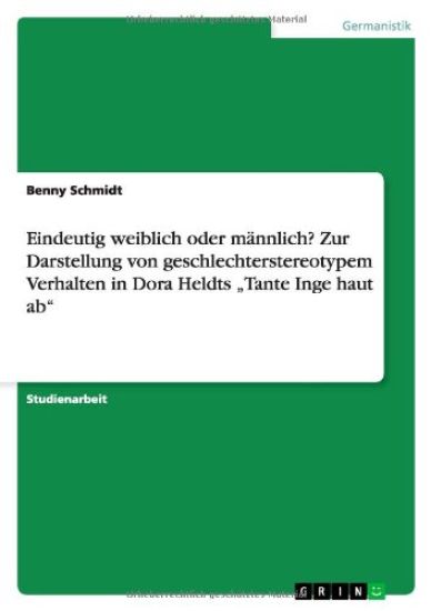 Eindeutig Weiblich Oder M nnlich? Zur Darstellung Von Geschlechterstereotypem Verhalten in Dora Heldts "tante Inge Haut AB