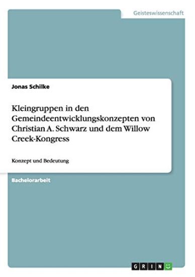 Kleingruppen in den Gemeindeentwicklungskonzepten von Christian A. Schwarz und dem Willow Creek-Kongress
