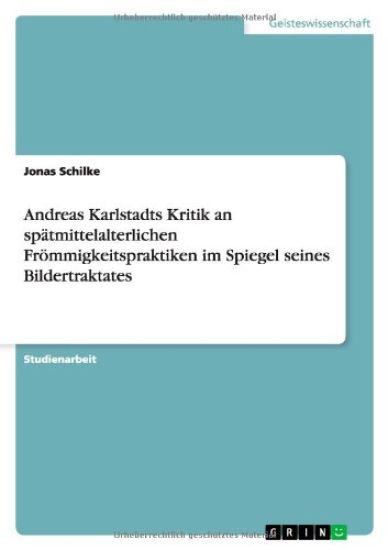 Andreas Karlstadts Kritik an spätmittelalterlichen Frömmigkeitspraktiken im Spiegel seines Bildertraktates