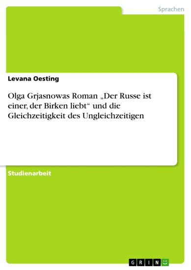 Olga Grjasnowas Roman "Der Russe ist einer, der Birken liebt" und die Gleichzeitigkeit des Ungleichzeitigen