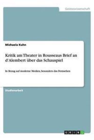 Kritik am Theater in Rousseaus Brief an d'Alembert uber das Schauspiel
