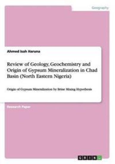 Review of Geology, Geochemistry and Origin of Gypsum Mineralization in Chad Basin (North Eastern Nigeria)
