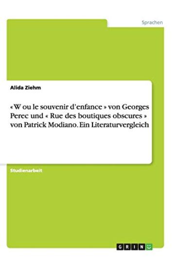 W Ou Le Souvenir d'Enfance Von Georges Perec Und Rue Des Boutiques Obscures Von Patrick Modiano. Ein Literaturvergleich