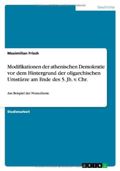 Modifikationen Der Athenischen Demokratie VOR Dem Hintergrund Der Oligarchischen Umst rze Am Ende Des 5. Jh. V. Chr.