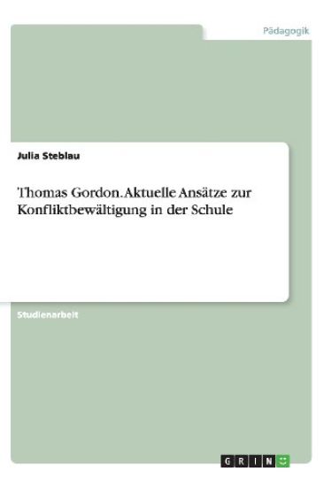 Thomas Gordon. Aktuelle Ans tze Zur Konfliktbew ltigung in Der Schule