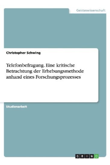 Telefonbefragung. Eine Kritische Betrachtung Der Erhebungsmethode Anhand Eines Forschungsprozesses