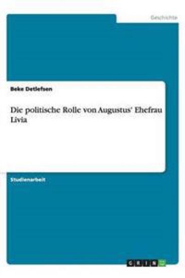 Die politische Rolle von Augustus' Ehefrau Livia