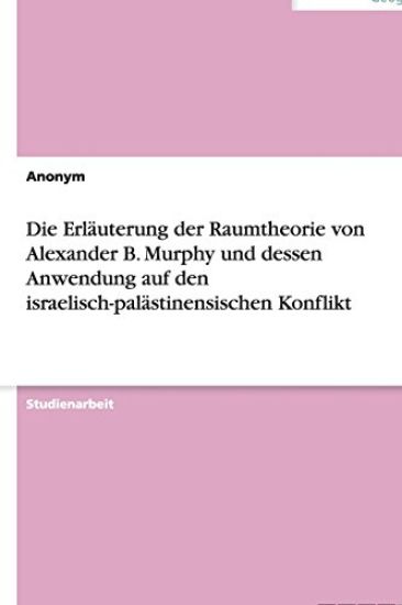 Die Erl uterung Der Raumtheorie Von Alexander B. Murphy Und Dessen Anwendung Auf Den Israelisch-Pal stinensischen Konflikt