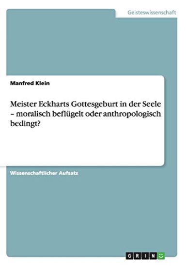 Meister Eckharts Gottesgeburt in der Seele - moralisch beflügelt oder anthropologisch bedingt?