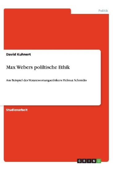 Max Webers poliltische Ethik:Am Beispiel des Verantwortungsethikers Helmut Schmidts