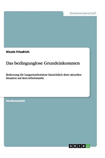 Das Bedingunglose Grundeinkommen. Bedeutung F r Langzeitarbeitslose in Ihrer Aktuellen Situation Auf Dem Arbeitsmarkt