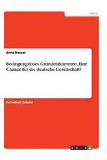 Bedingungsloses Grundeinkommen. Eine Chance für die deutsche Gesellschaft?