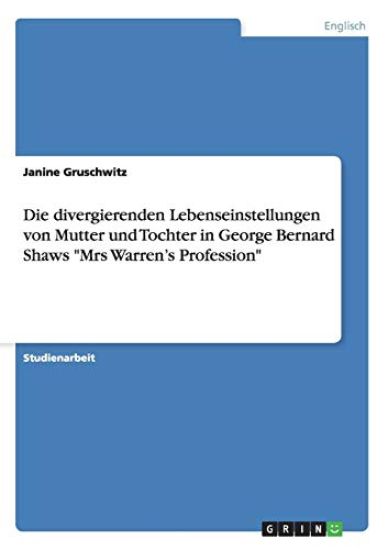 Die divergierenden Lebenseinstellungen von Mutter und Tochter in George Bernard Shaws "Mrs Warren's Profession"