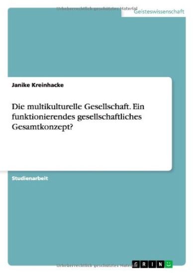 Die multikulturelle Gesellschaft. Ein funktionierendes gesellschaftliches Gesamtkonzept?
