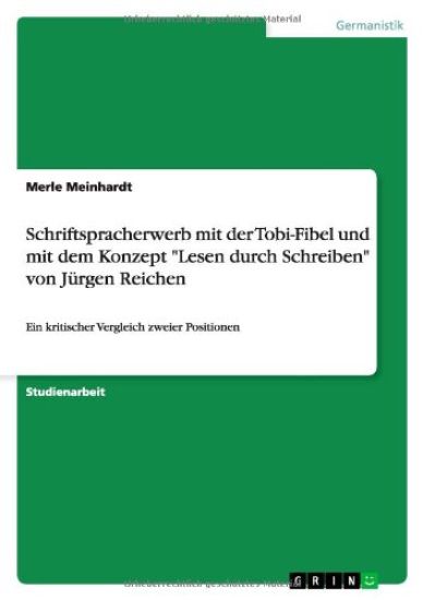 Schriftspracherwerb mit der Tobi-Fibel und mit dem Konzept "Lesen durch Schreiben" von Jürgen Reichen