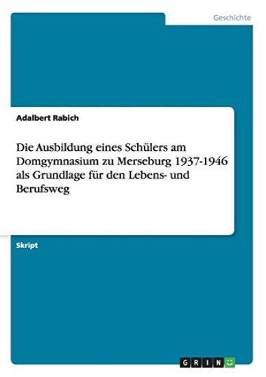 Die Ausbildung eines Schülers am Domgymnasium zu Merseburg 1937-1946 als Grundlage für den Lebens- und Berufsweg