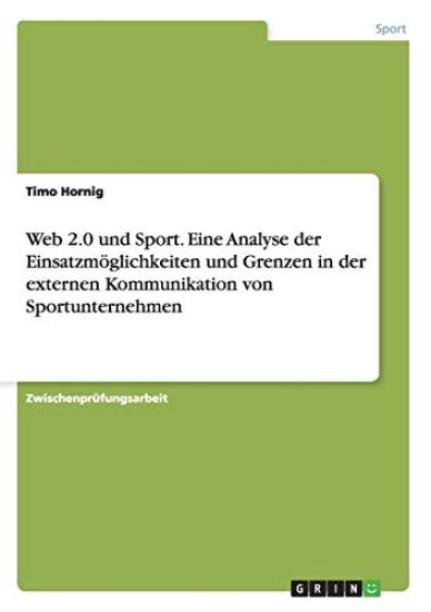 Web 2.0 und Sport. Eine Analyse der Einsatzmöglichkeiten und Grenzen in der externen Kommunikation von Sportunternehmen