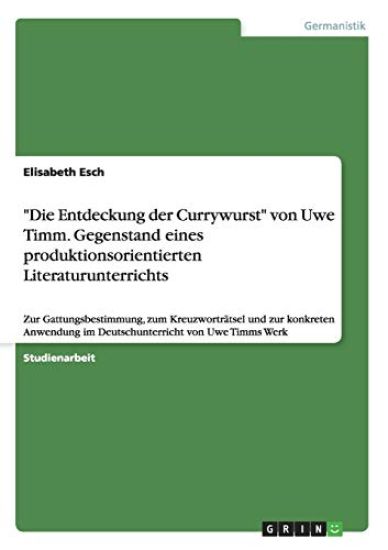 "Die Entdeckung der Currywurst" von Uwe Timm. Gegenstand eines produktionsorientierten Literaturunterrichts