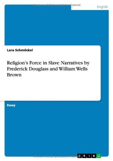 Religion's Force in Slave Narratives by Frederick Douglass and William Wells Brown