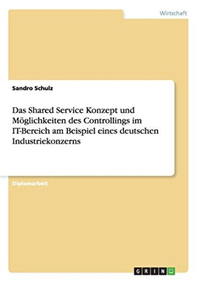 Das Shared Service Konzept und Möglichkeiten des Controllings im IT-Bereich am Beispiel eines deutschen Industriekonzerns
