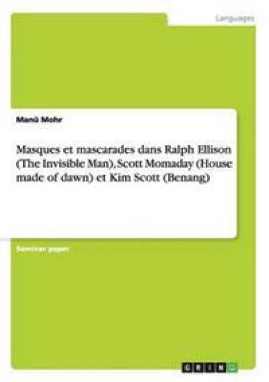 Masques et mascarades dans Ralph Ellison (The Invisible Man), Scott Momaday (House made of dawn) et Kim Scott (Benang)