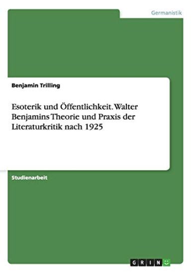 Esoterik und Öffentlichkeit. Walter Benjamins Theorie und Praxis der Literaturkritik nach 1925