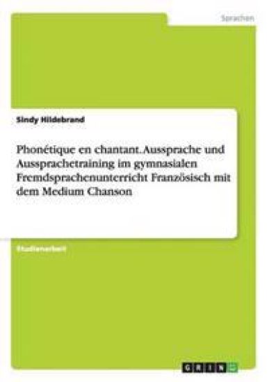 Phonétique en chantant. Aussprache und Aussprachetraining im gymnasialen Fremdsprachenunterricht Französisch mit dem Medium Chanson