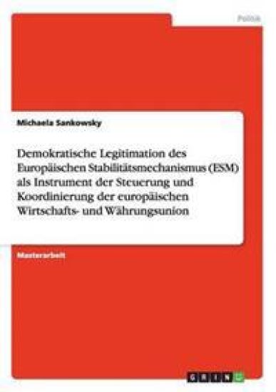 Demokratische Legitimation des Europäischen Stabilitätsmechanismus (ESM) als Instrument der Steuerung und Koordinierung der europäischen Wirtschafts- und Währungsunion