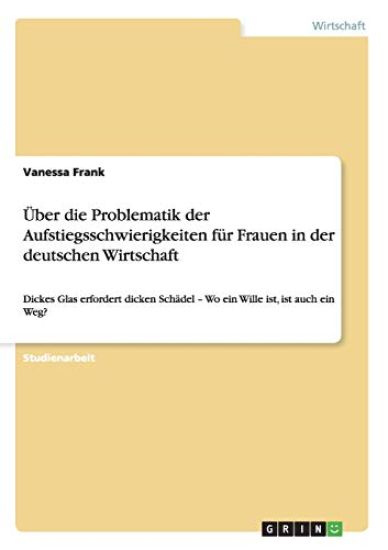 Über die Problematik der Aufstiegsschwierigkeiten für Frauen in der deutschen Wirtschaft