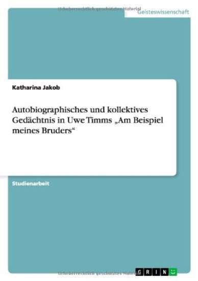 Autobiographisches und kollektives Gedächtnis in Uwe Timms "Am Beispiel meines Bruders"