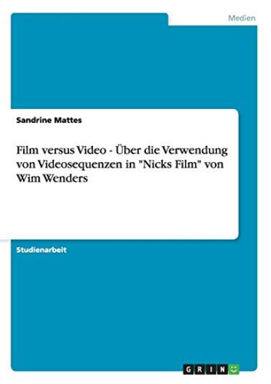 Film versus Video - Über die Verwendung von Videosequenzen in "Nicks Film" von Wim Wenders