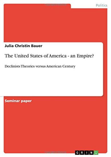The United States of America - an Empire?:Declinists Theories versus American Century