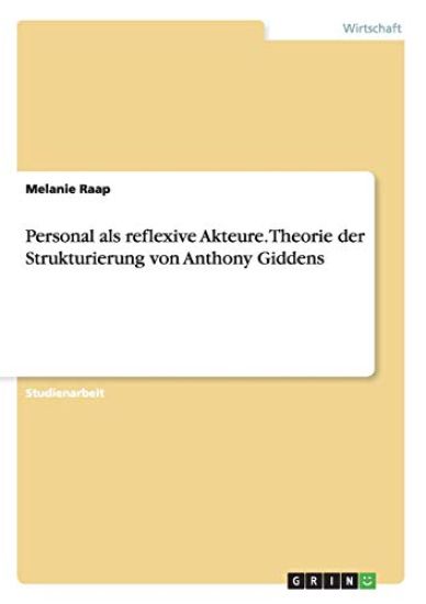 Personal als reflexive Akteure. Theorie der Strukturierung von Anthony Giddens