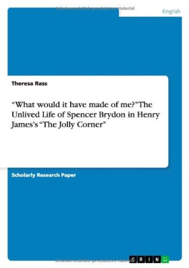 "What would it have made of me?" The Unlived Life of Spencer Brydon in Henry James's "The Jolly Corner"