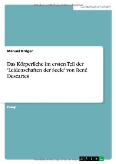 Das Koerperliche im ersten Teil der 'Leidenschaften der Seele' von Rene Descartes