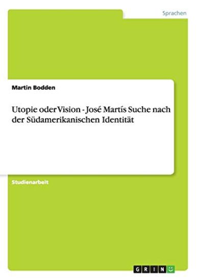 Utopie oder Vision - José Martís Suche nach der Südamerikanischen Identität
